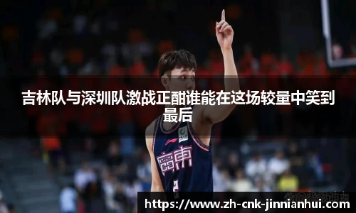 吉林队与深圳队激战正酣谁能在这场较量中笑到最后