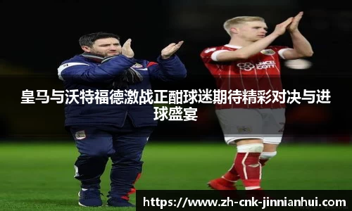 皇马与沃特福德激战正酣球迷期待精彩对决与进球盛宴